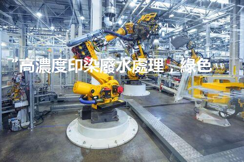 “高濃度印染廢水處理，綠色創(chuàng)新，凈享環(huán)保新篇章”